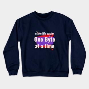 Make Life Easier - One Byte At a Time Crewneck Sweatshirt